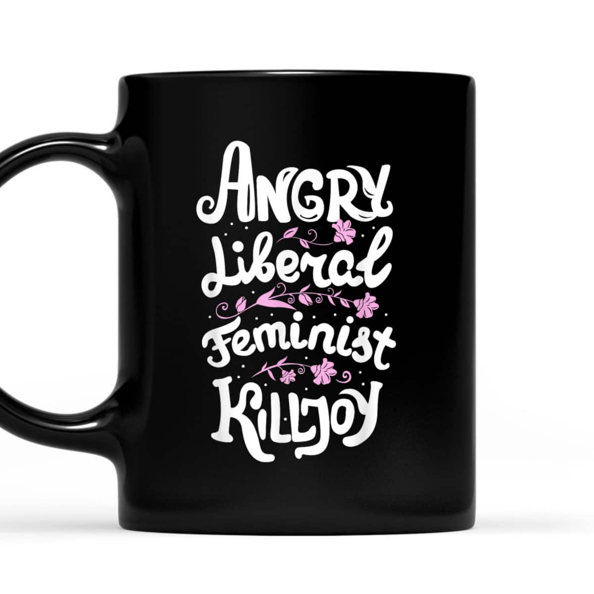 Angry Liberal Feminist Killjoy Women Rights T-Shirt