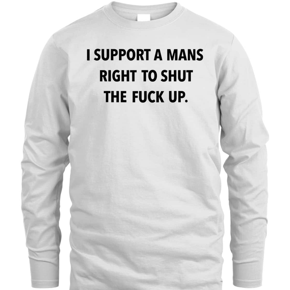 I Support A Mans Right To Shut The Fuck Up Funny Feminist T-Shirt