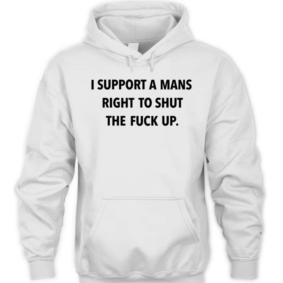 I Support A Mans Right To Shut The Fuck Up Funny Feminist T-Shirt I Support A Mans Right To Shut The Fuck Up Funny Feminist T-Shirt