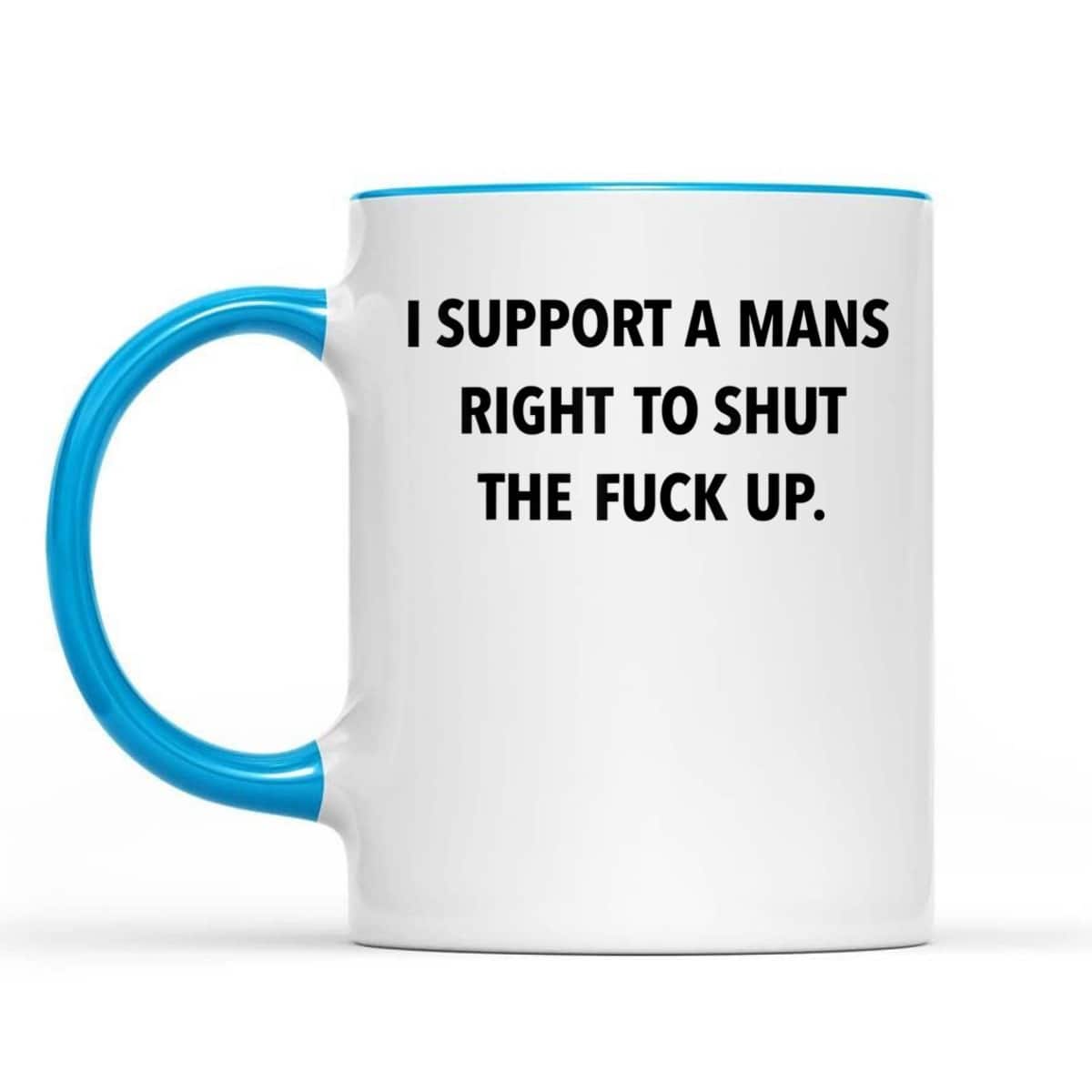 I Support A Mans Right To Shut The Fuck Up Funny Feminist T-Shirt I Support A Mans Right To Shut The Fuck Up Funny Feminist T-Shirt