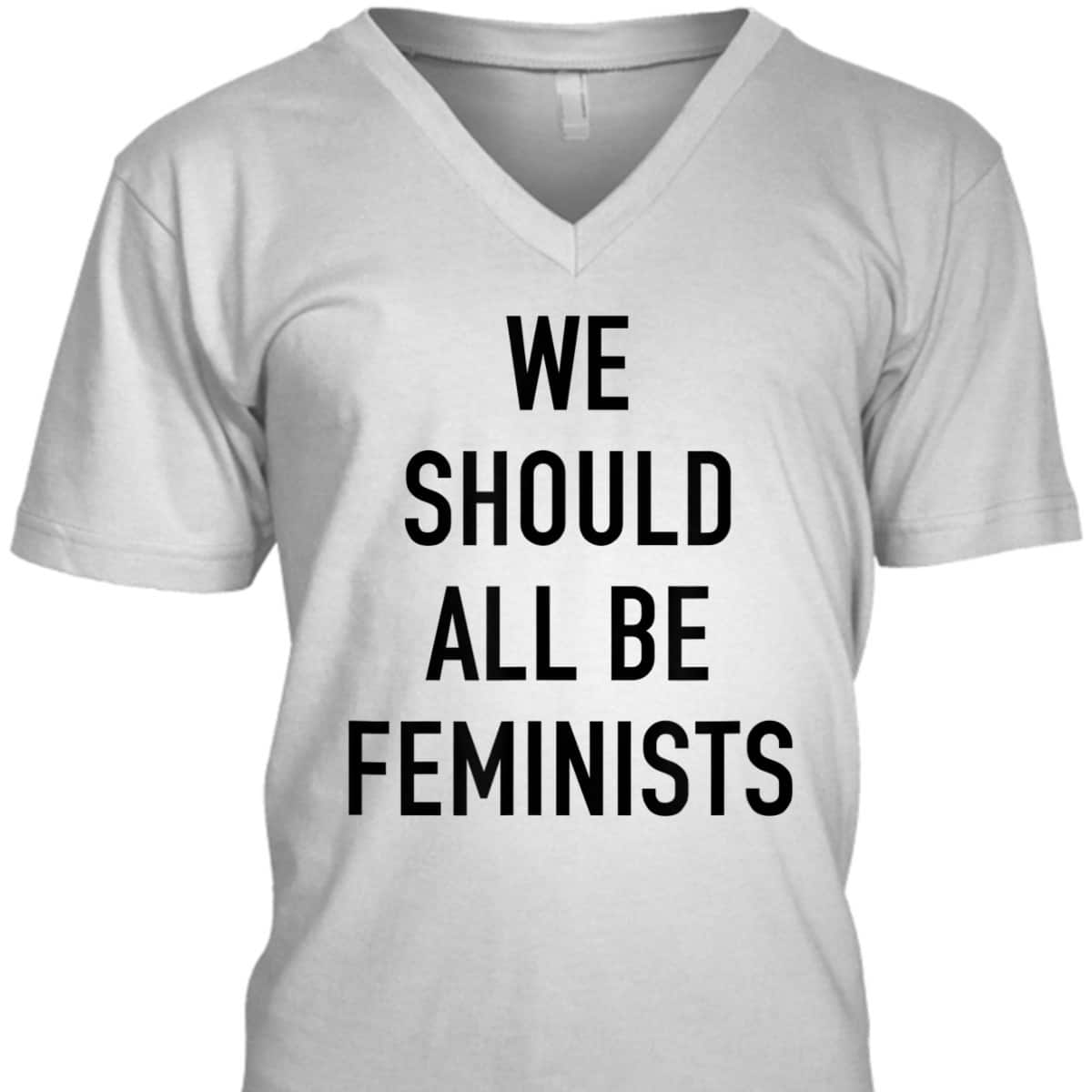 Feminist - We Should All Be Feminists - Feminism T-Shirt Feminist - We Should All Be Feminists - Feminism T-Shirt