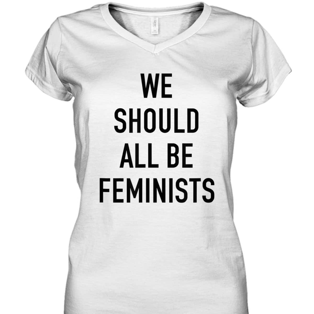 Feminist - We Should All Be Feminists - Feminism T-Shirt