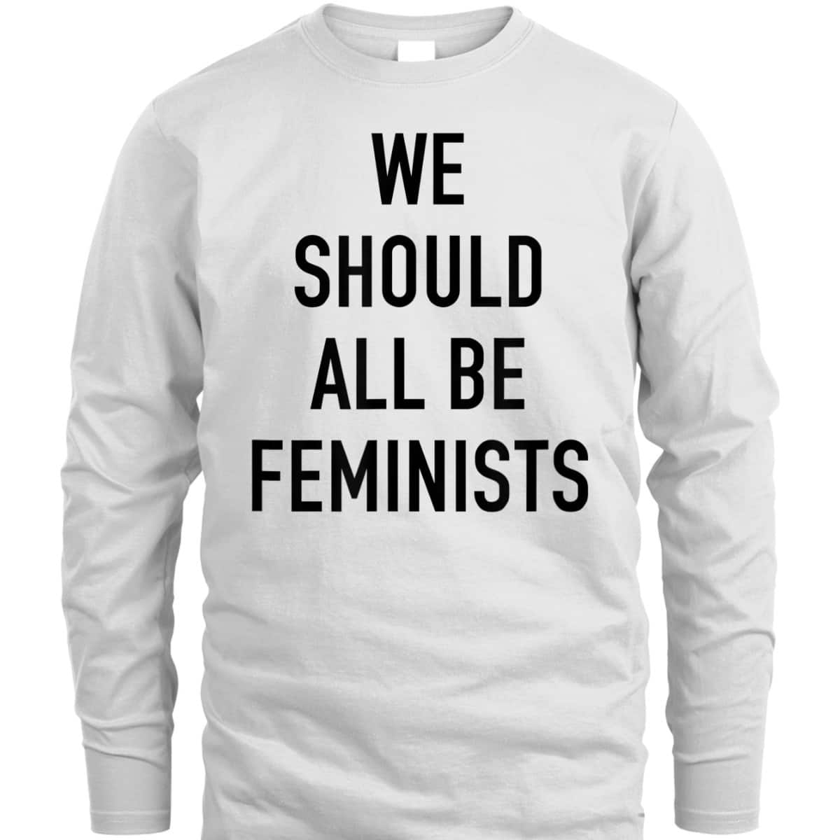 Feminist - We Should All Be Feminists - Feminism T-Shirt Feminist - We Should All Be Feminists - Feminism T-Shirt