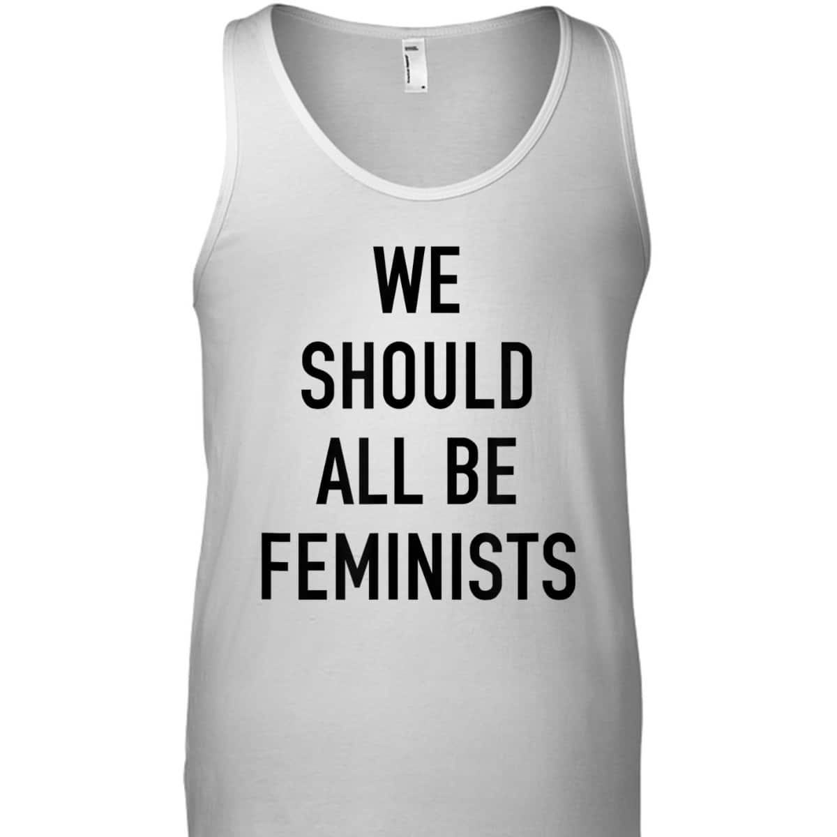Feminist - We Should All Be Feminists - Feminism T-Shirt Feminist - We Should All Be Feminists - Feminism T-Shirt