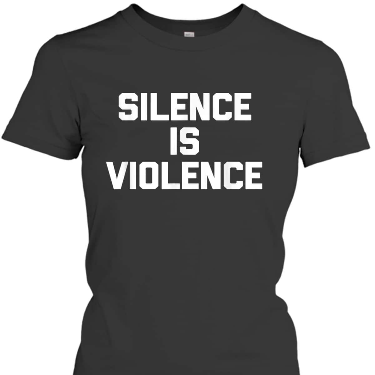 Silence Is Violence Funny Saying Sarcastic Feminist T-Shirt