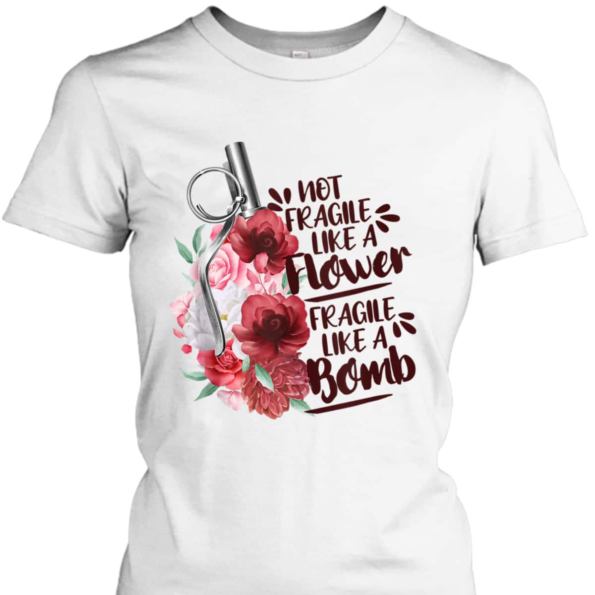 Not Fragile Like Flower Fragile Like Bomb Feminist Gift T-Shirt Not Fragile Like Flower Fragile Like Bomb Feminist Gift T-Shirt