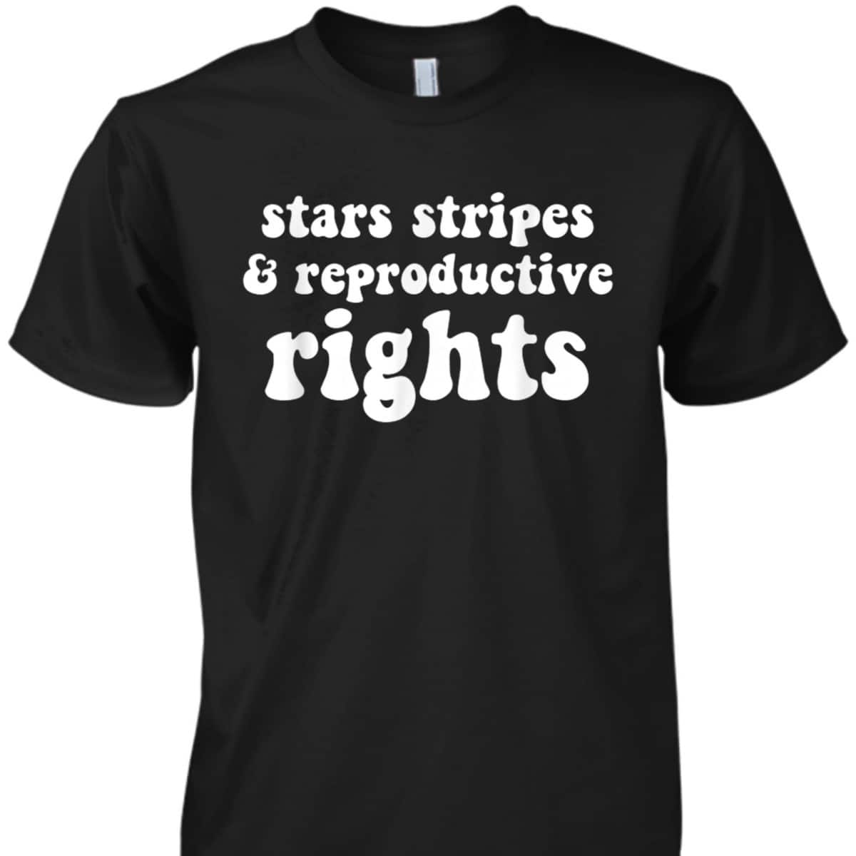 Stars, Stripes And Reproductive Rights Patriotic Feminist T-Shirt Stars, Stripes And Reproductive Rights Patriotic Feminist T-Shirt