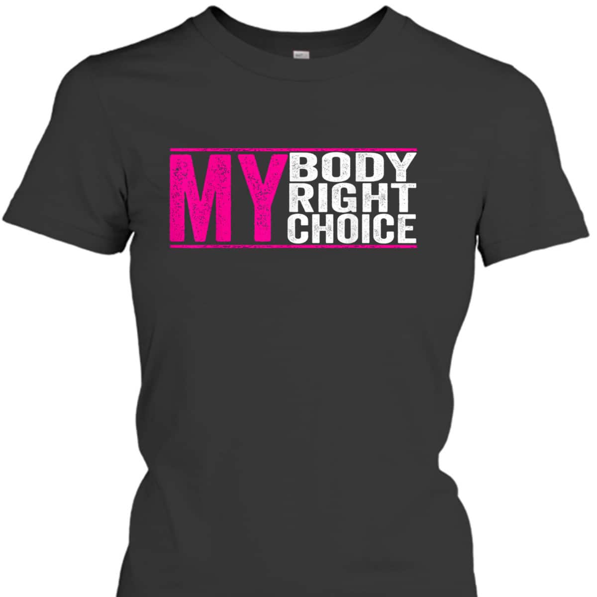 My Body My Right My Choice - Feminist Pro Choice T-Shirt My Body My Right My Choice - Feminist Pro Choice T-Shirt