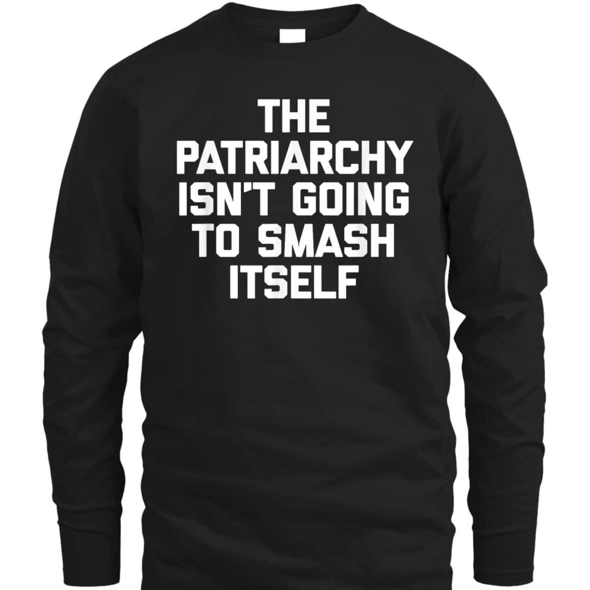The Patriarchy Isn't Going To Smash Itself - Funny Feminist T-Shirt