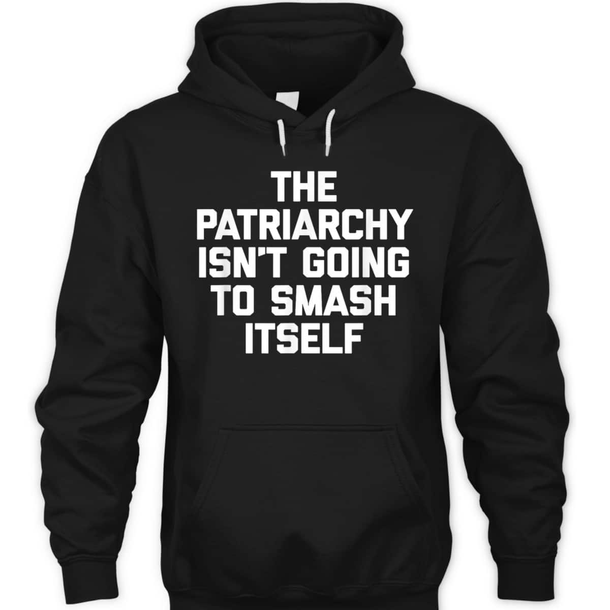 The Patriarchy Isn't Going To Smash Itself - Funny Feminist T-Shirt The Patriarchy Isn't Going To Smash Itself - Funny Feminist T-Shirt