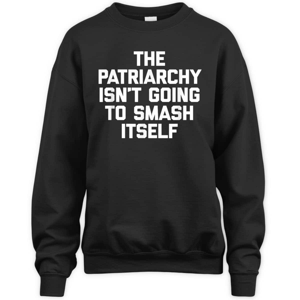 The Patriarchy Isn't Going To Smash Itself - Funny Feminist T-Shirt