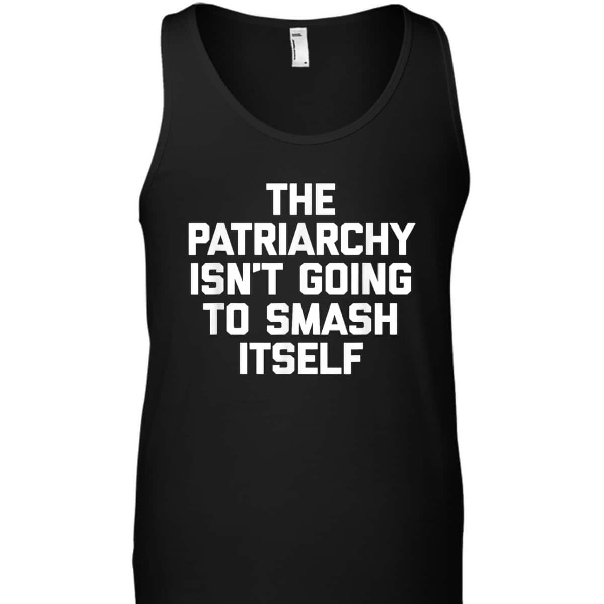 The Patriarchy Isn't Going To Smash Itself - Funny Feminist T-Shirt