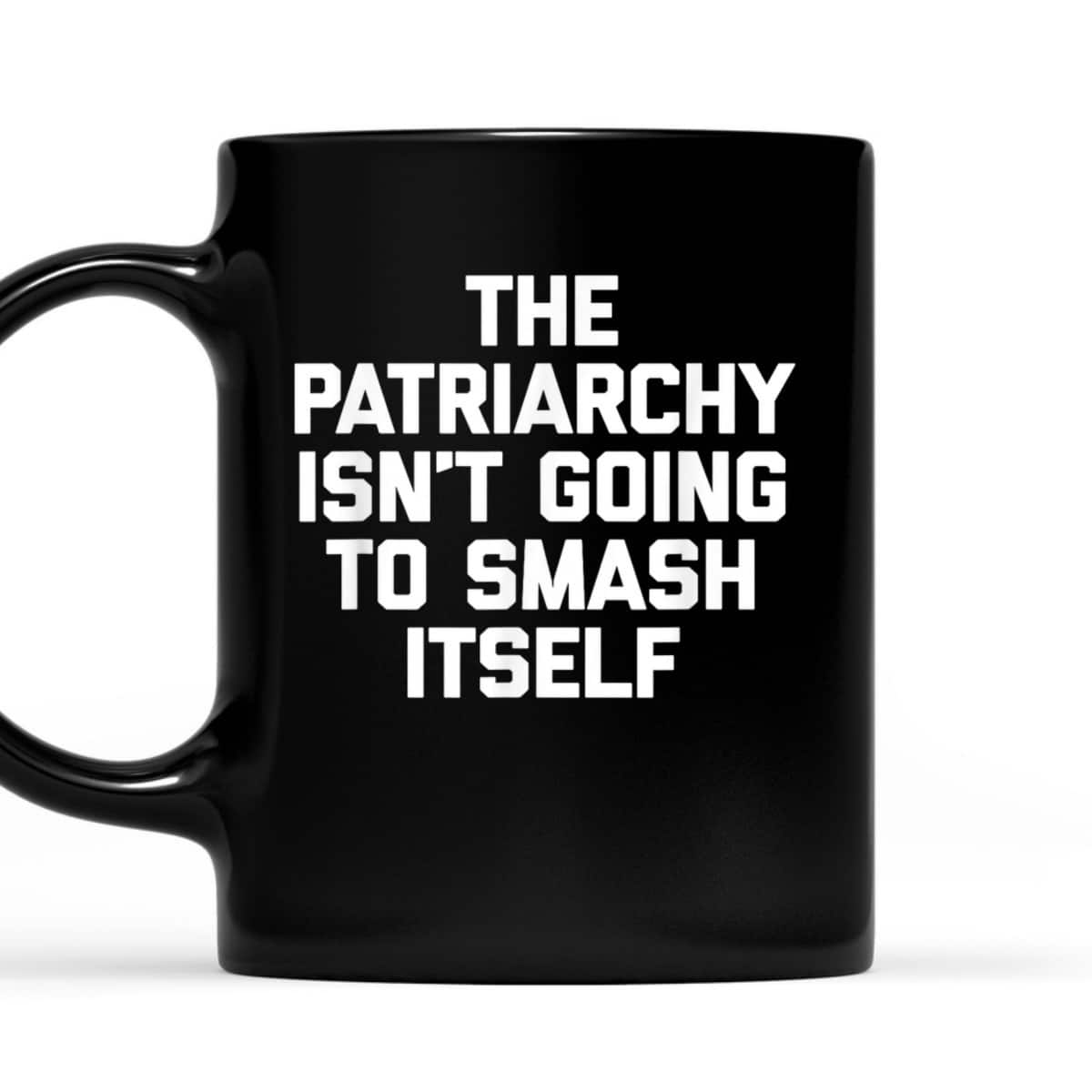 The Patriarchy Isn't Going To Smash Itself - Funny Feminist T-Shirt The Patriarchy Isn't Going To Smash Itself - Funny Feminist T-Shirt