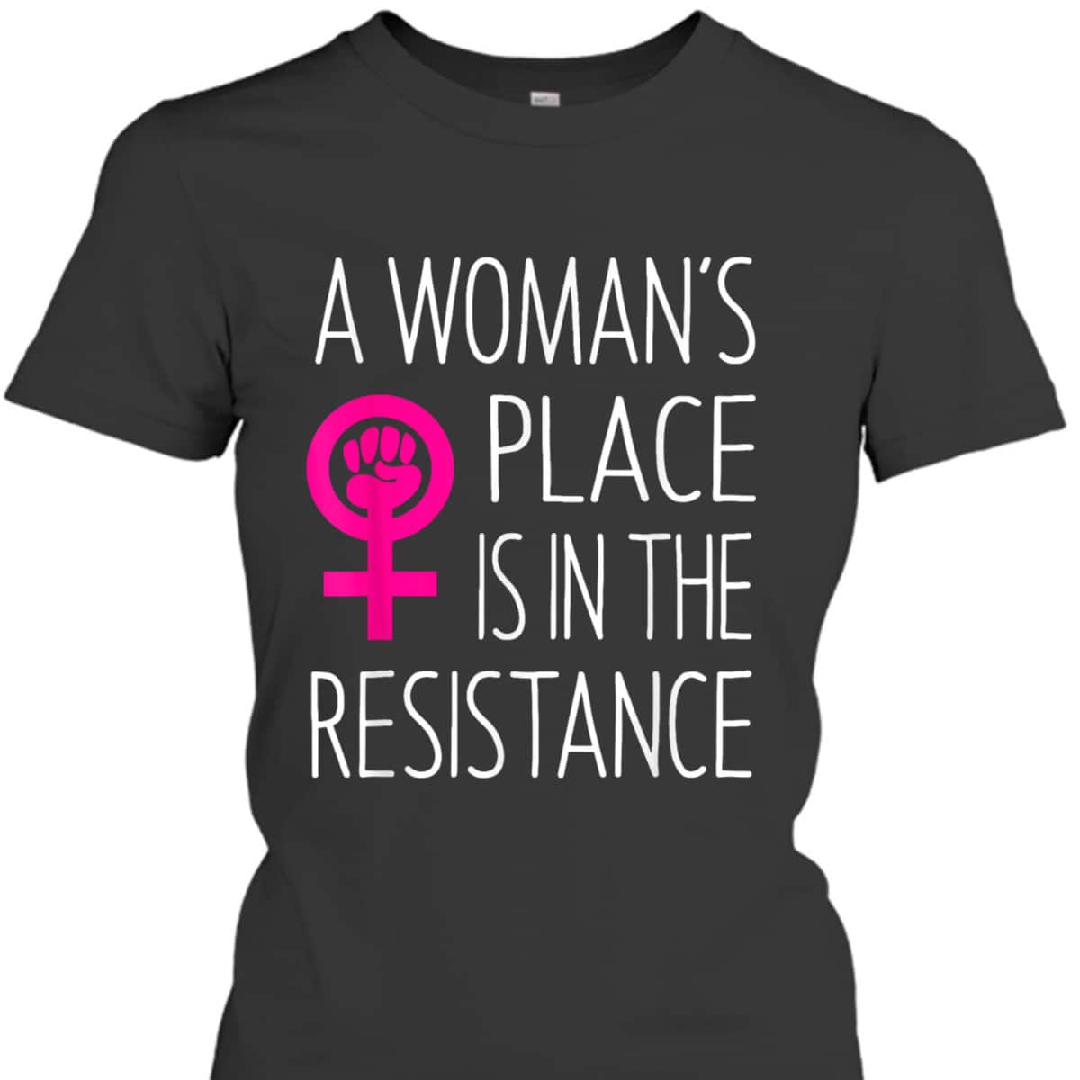 A Woman's Place Is In The Resistance Feminist T-Shirt