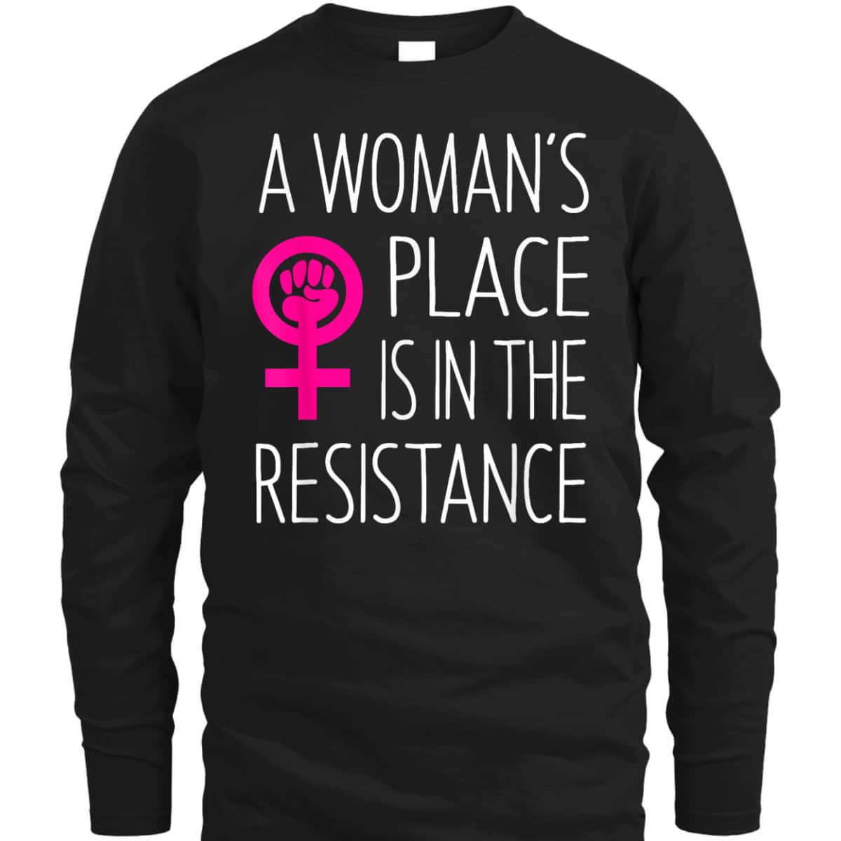 A Woman's Place Is In The Resistance Feminist T-Shirt A Woman's Place Is In The Resistance Feminist T-Shirt
