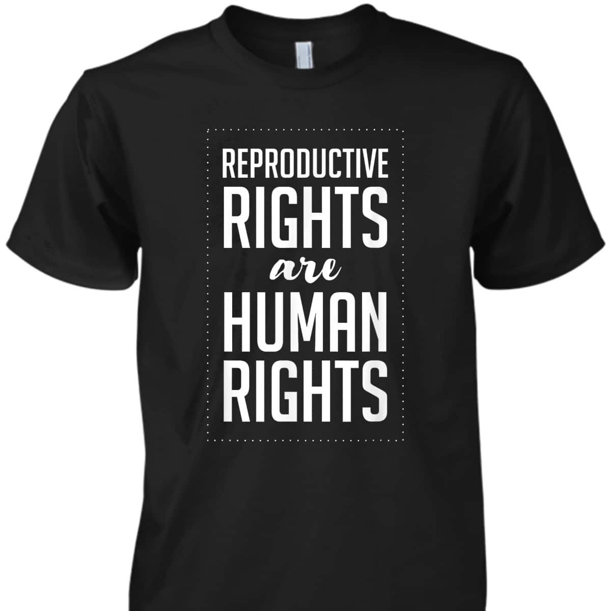 Reproductive Rights Are Human Rights Pro Choice Feminist T-Shirt
