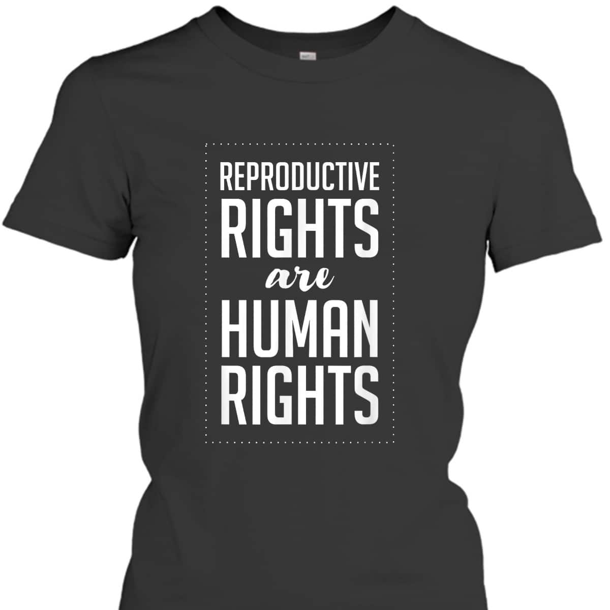 Reproductive Rights Are Human Rights Pro Choice Feminist T-Shirt
