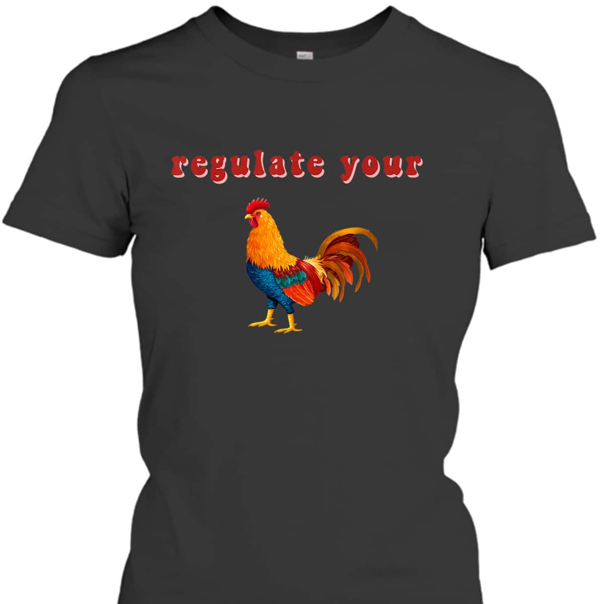 Regulate Your Cock Feminist Rights Activist Chicken T-Shirt