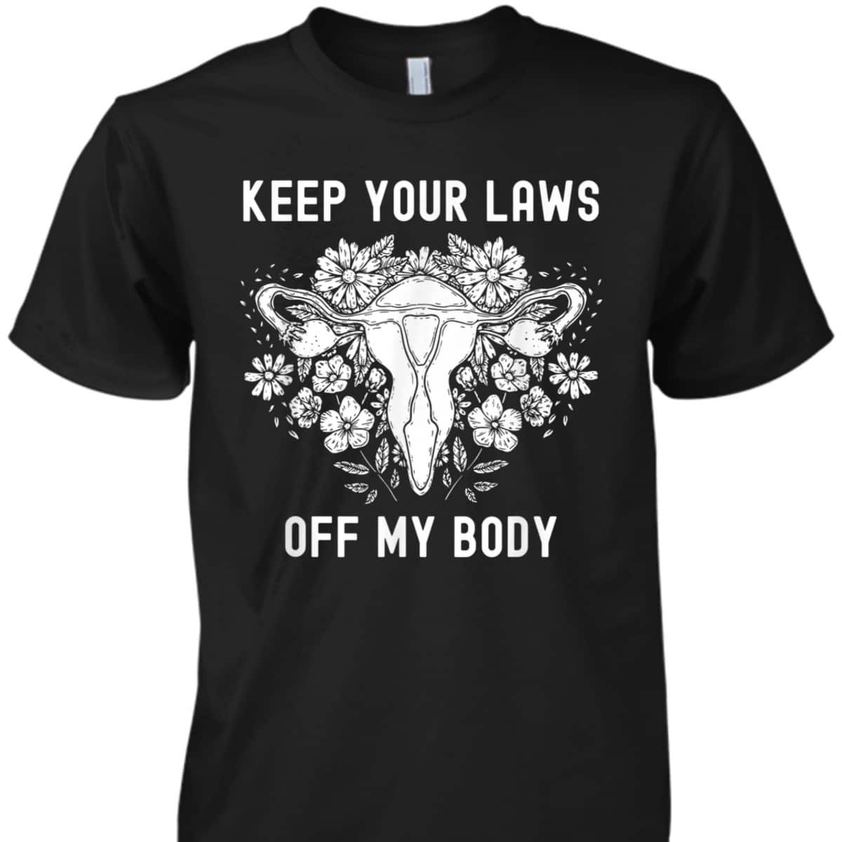 Keep Your Laws Off My Body Feminist Abortion Pro-Choice T-Shirt Keep Your Laws Off My Body Feminist Abortion Pro-Choice T-Shirt
