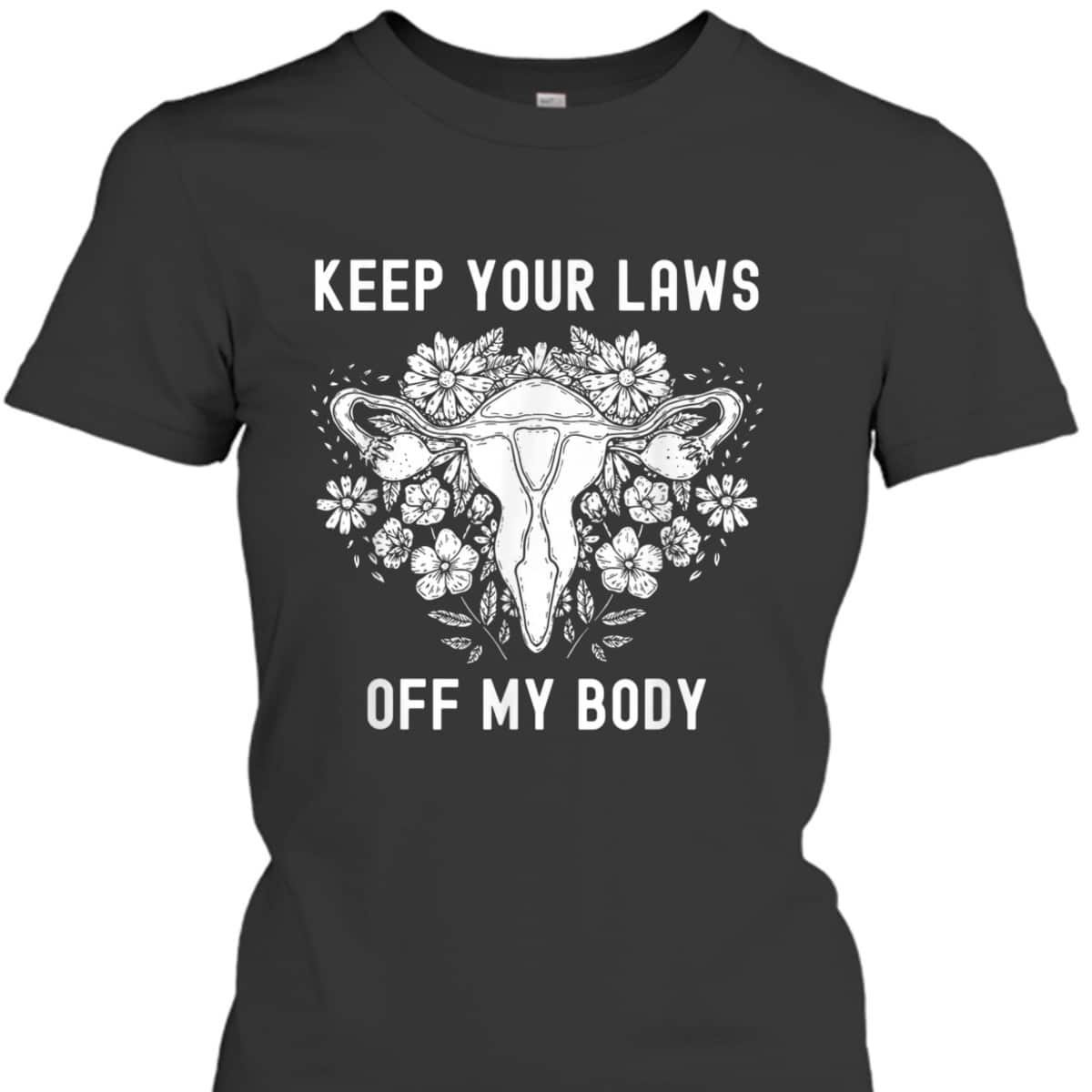 Keep Your Laws Off My Body Feminist Abortion Pro-Choice T-Shirt Keep Your Laws Off My Body Feminist Abortion Pro-Choice T-Shirt