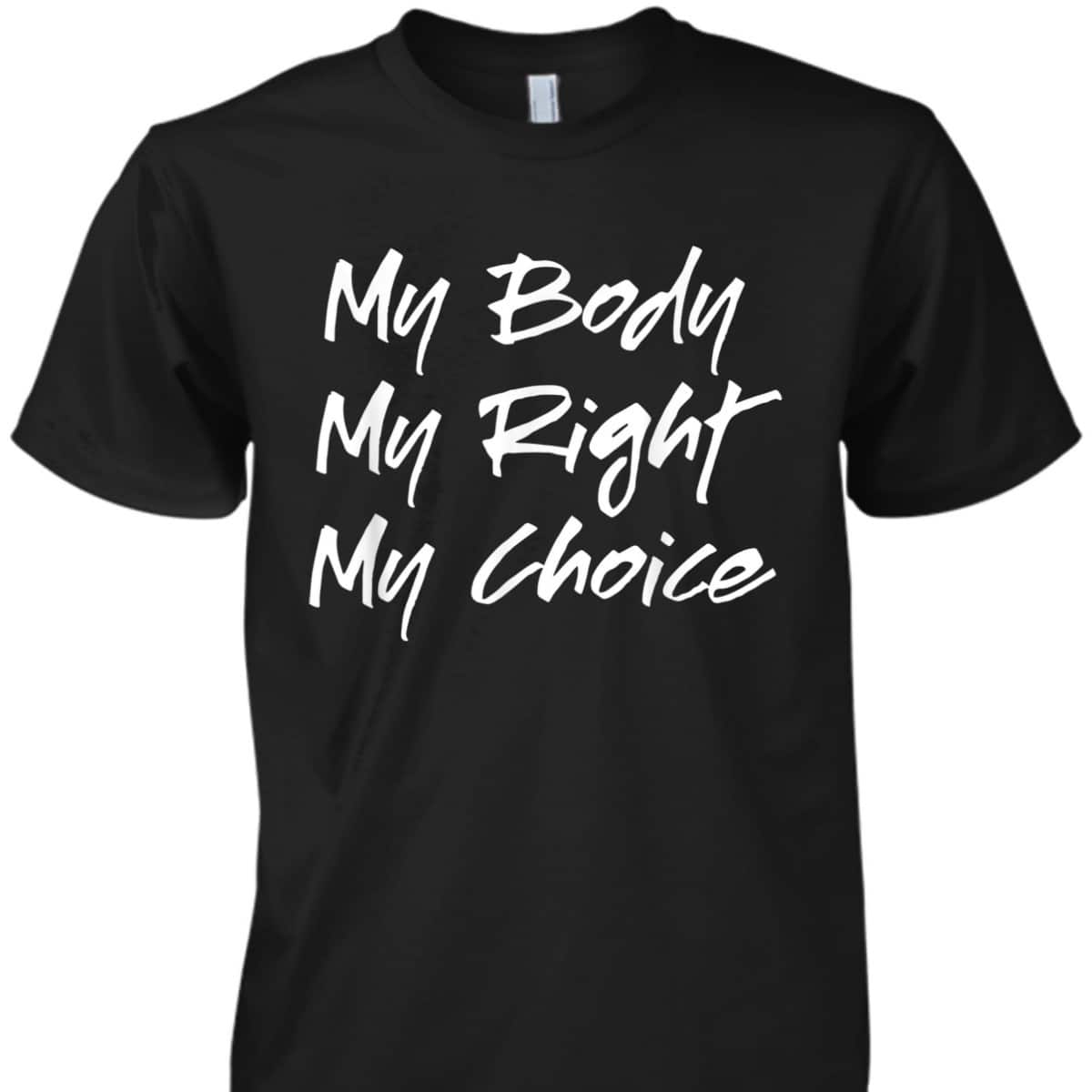 Pro Choice Feminist My Body My Right My Choice T-Shirt Pro Choice Feminist My Body My Right My Choice T-Shirt