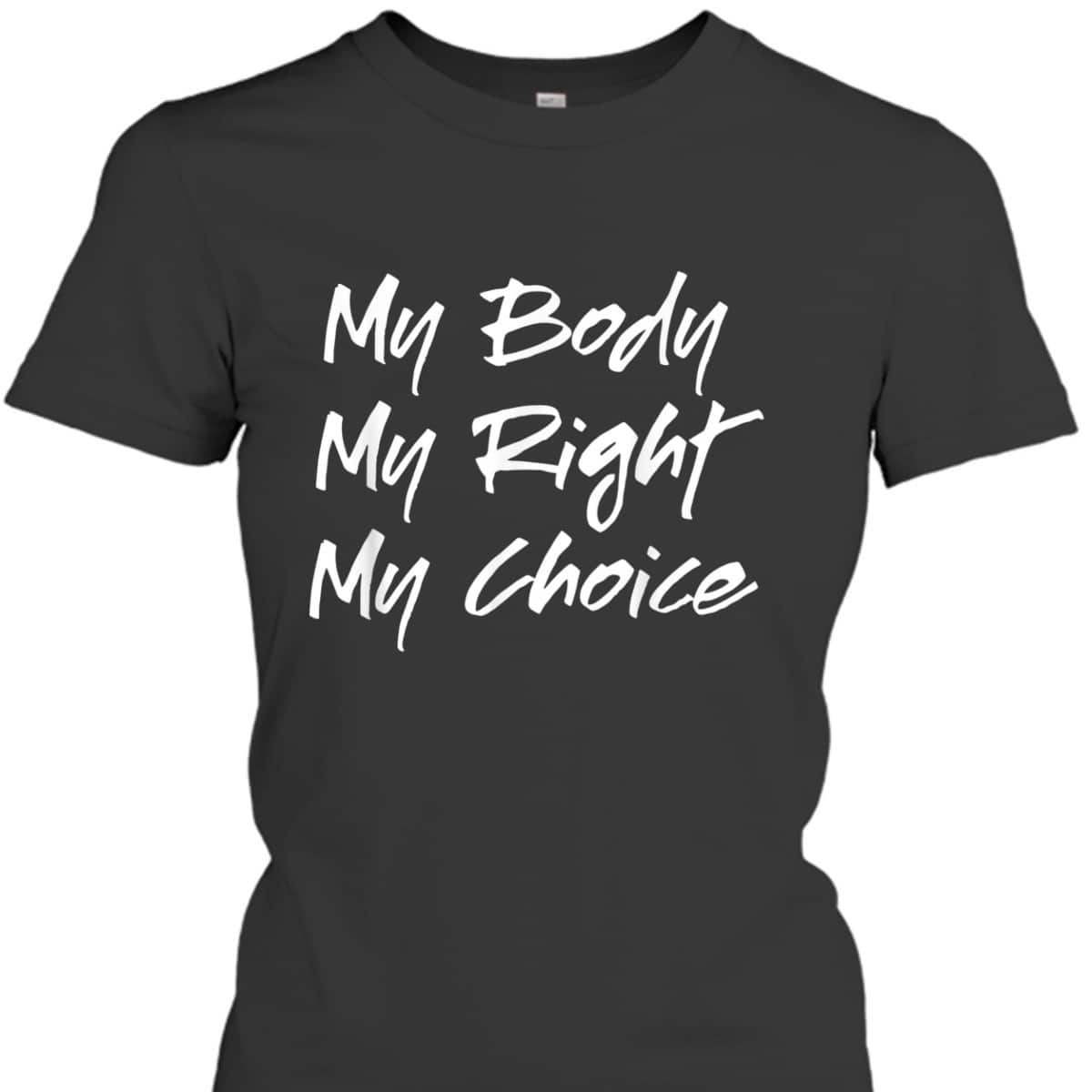 Pro Choice Feminist My Body My Right My Choice T-Shirt Pro Choice Feminist My Body My Right My Choice T-Shirt