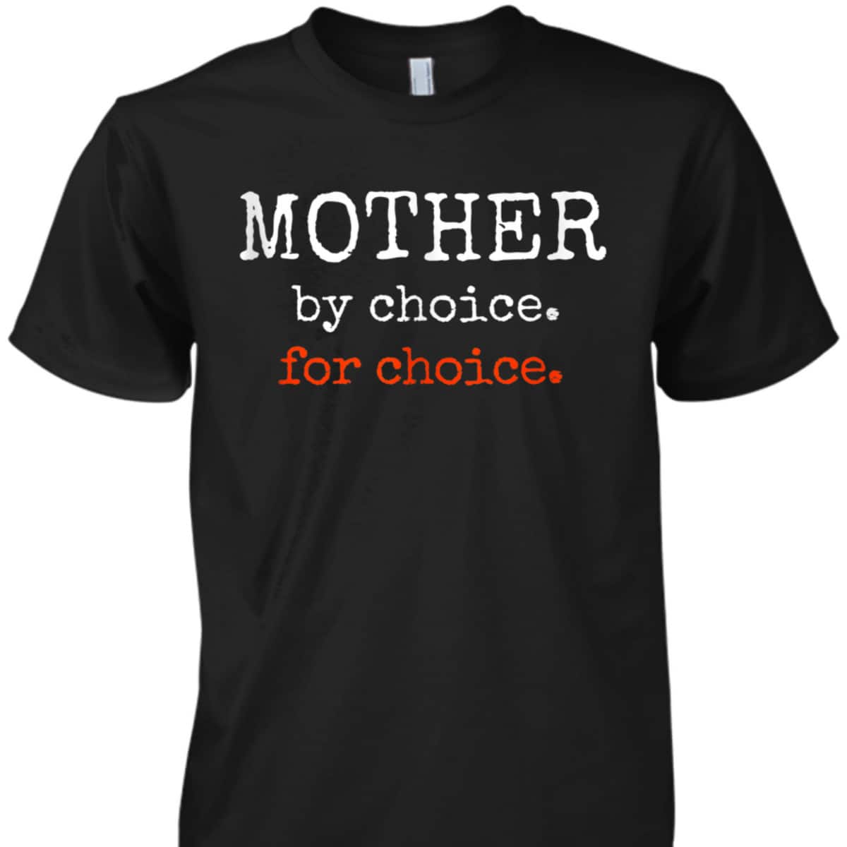Mother By Choice For Feminist Reproductive Rights Protest T-Shirt Mother By Choice For Feminist Reproductive Rights Protest T-Shirt
