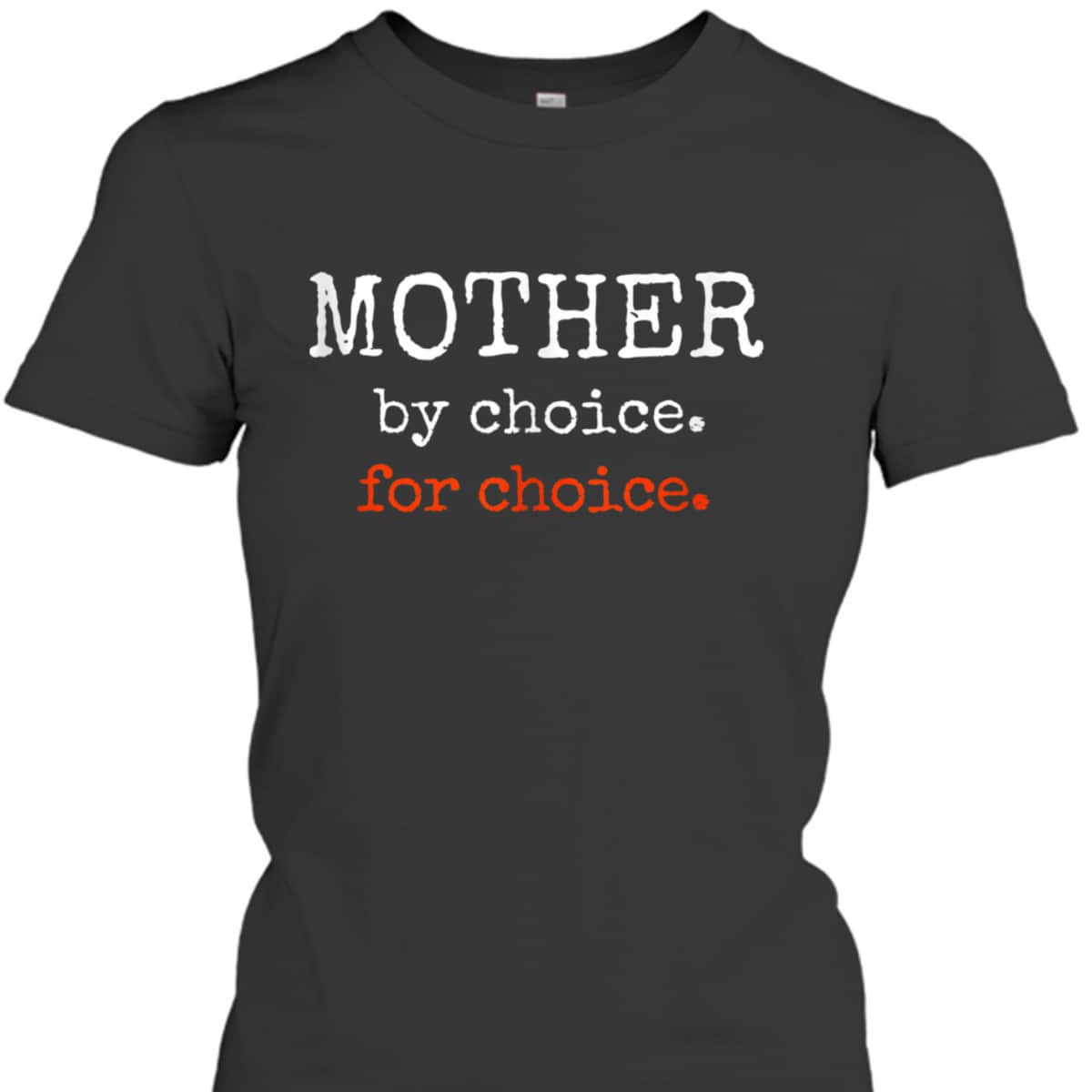 Mother By Choice For Feminist Reproductive Rights Protest T-Shirt