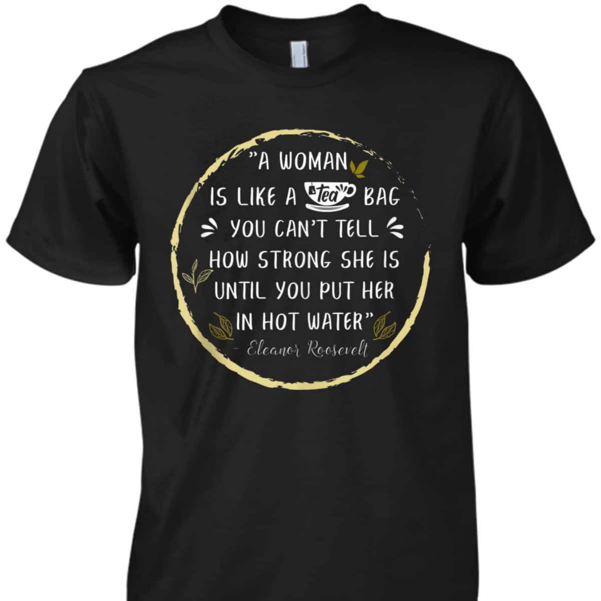 A Woman Is Like A Tea Bag Feminist Feminism Strong Women T-Shirt A Woman Is Like A Tea Bag Feminist Feminism Strong Women T-Shirt