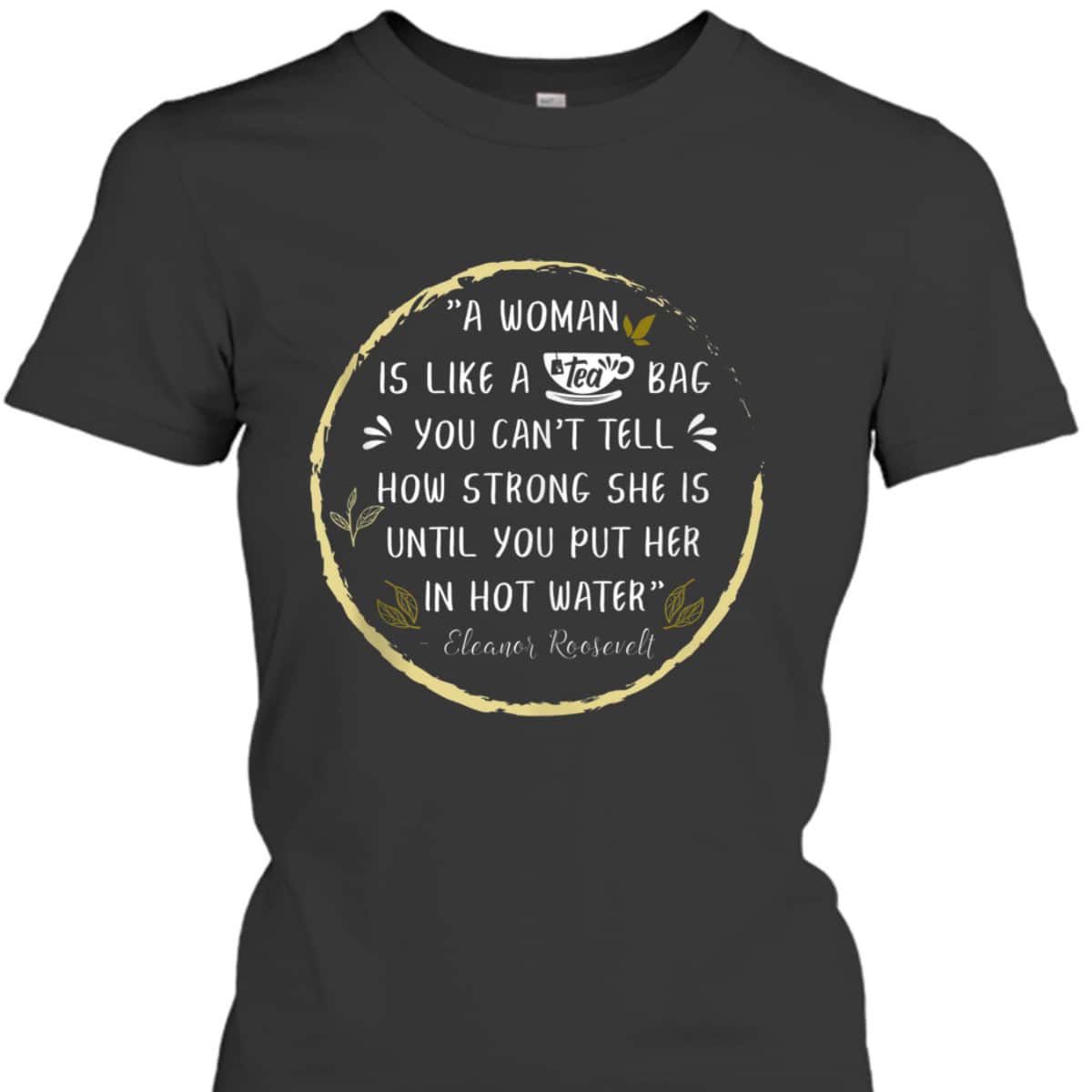 A Woman Is Like A Tea Bag Feminist Feminism Strong Women T-Shirt A Woman Is Like A Tea Bag Feminist Feminism Strong Women T-Shirt