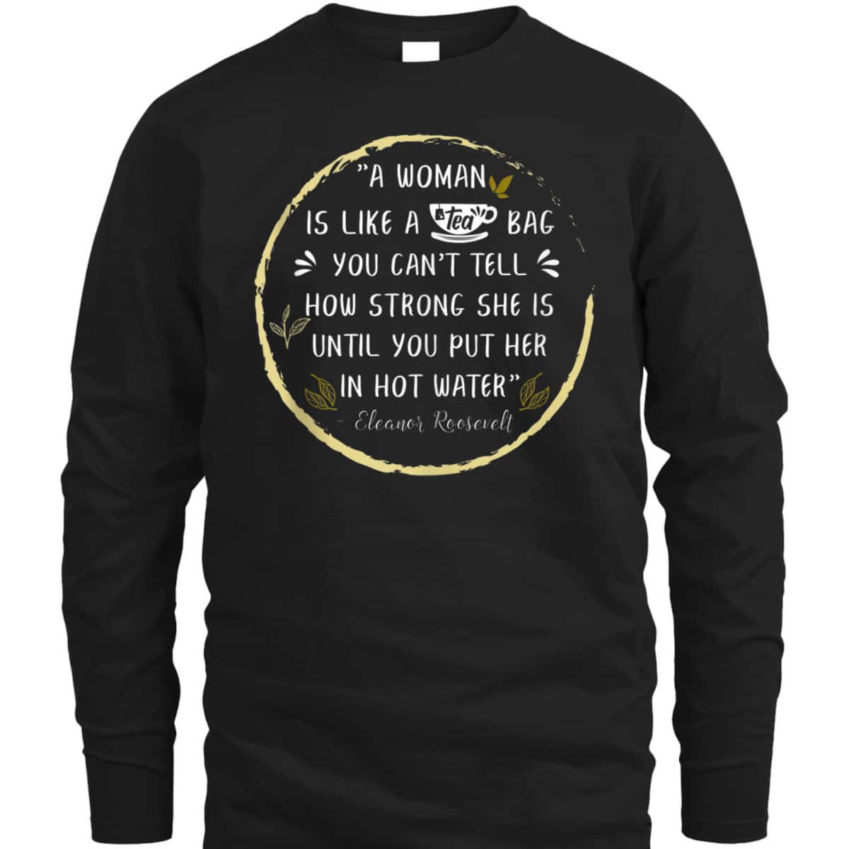 A Woman Is Like A Tea Bag Feminist Feminism Strong Women T-Shirt
