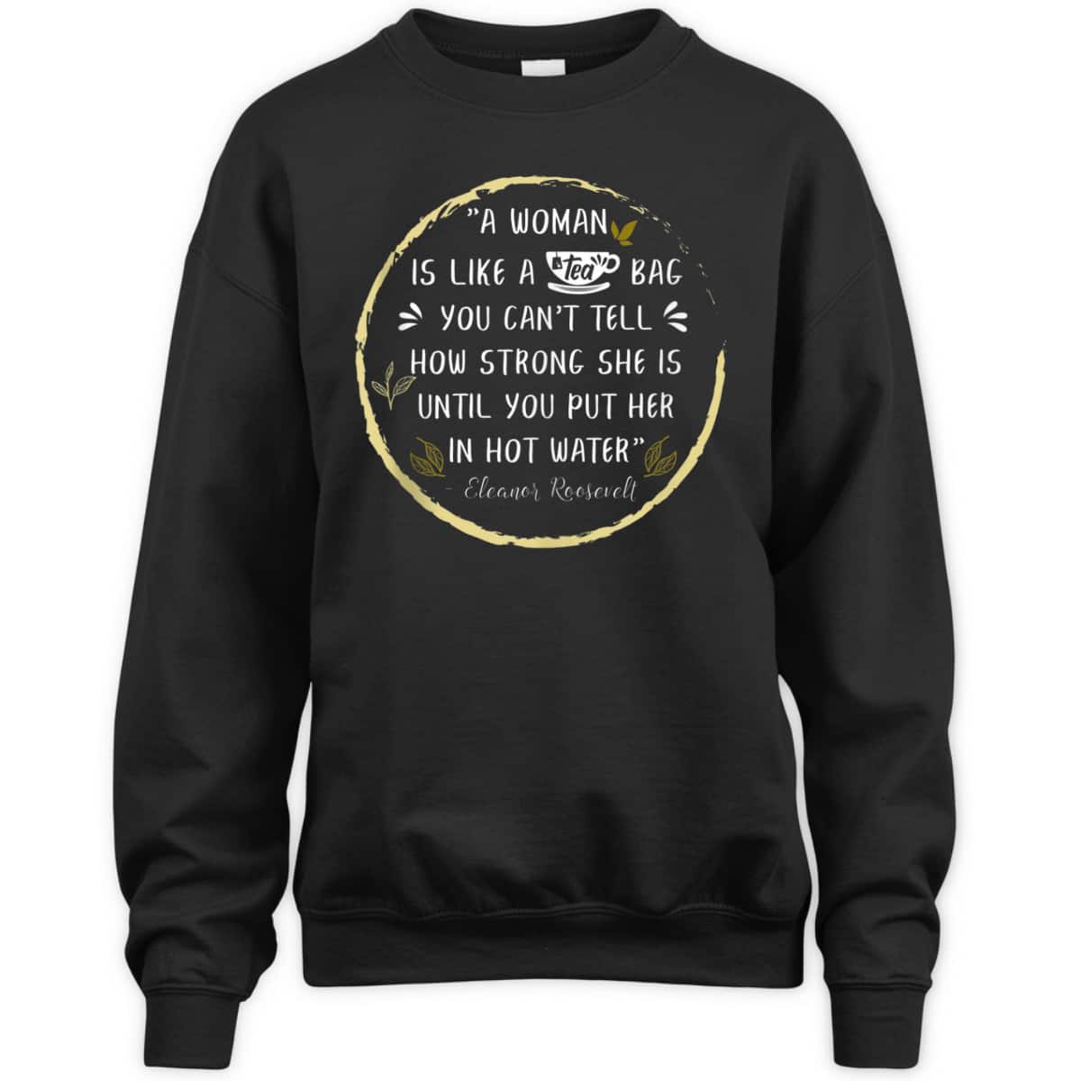 A Woman Is Like A Tea Bag Feminist Feminism Strong Women T-Shirt