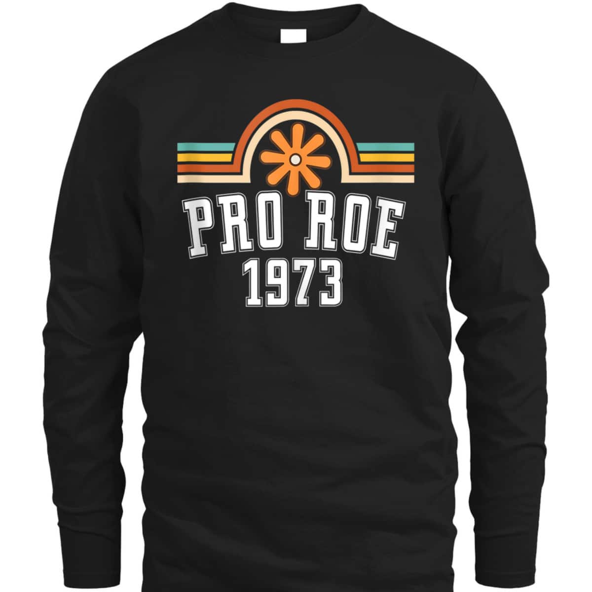 Pro Roe 1973 - Rainbow Feminism Rights Choice Flower T-Shirt