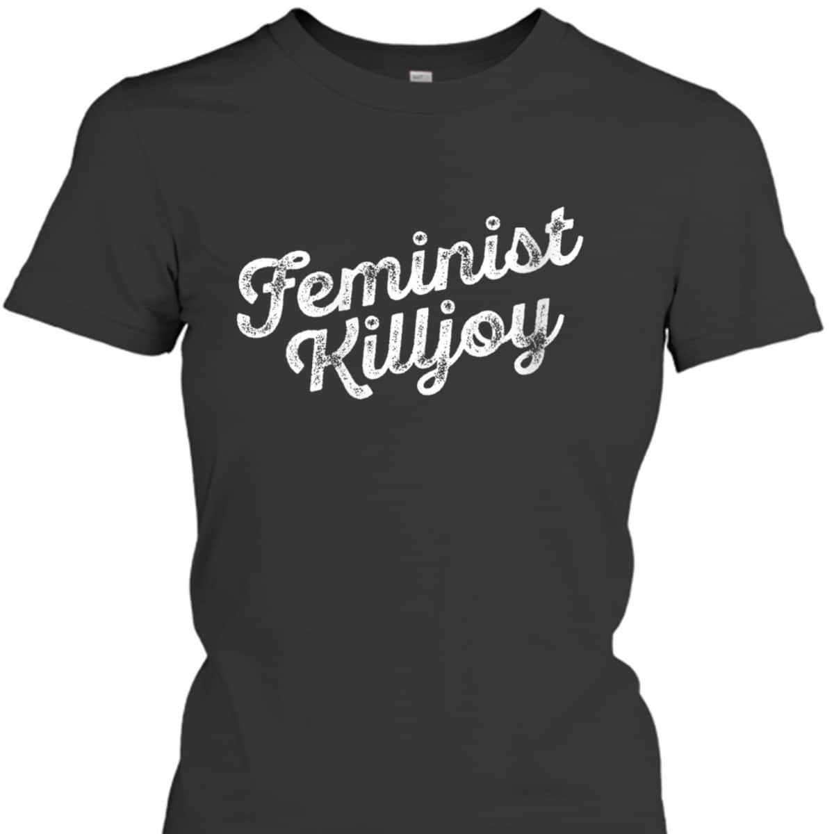Womens Feminist Killjoy Smash The Patriarchy Girlfriend Gift T-Shirt