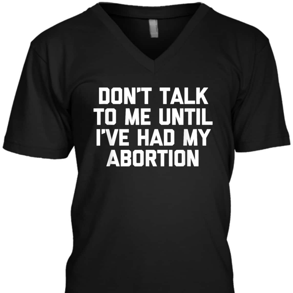 Don't Talk To Me Until I've Had My Abortion - Funny Feminist T-Shirt Don't Talk To Me Until I've Had My Abortion - Funny Feminist T-Shirt