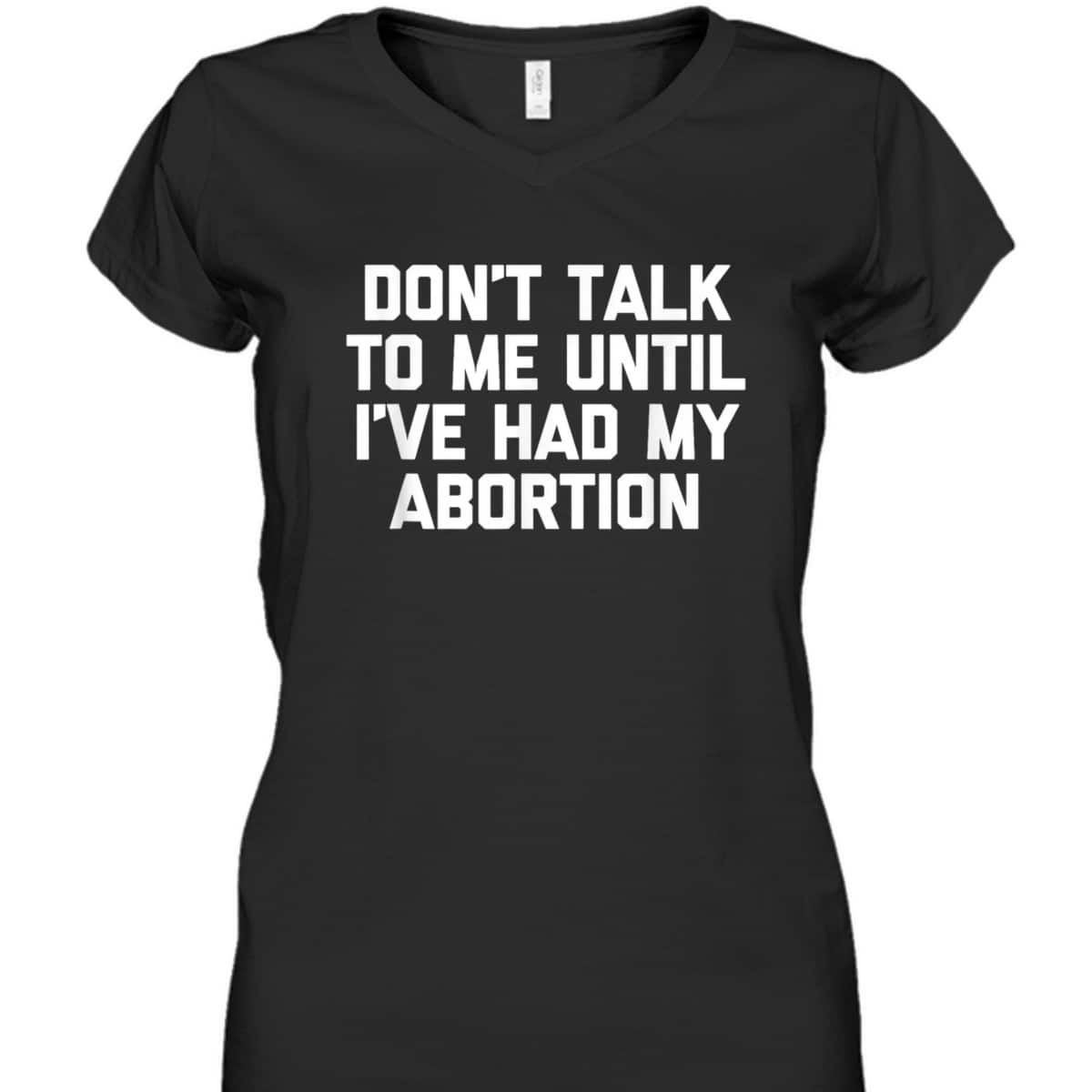 Don't Talk To Me Until I've Had My Abortion - Funny Feminist T-Shirt Don't Talk To Me Until I've Had My Abortion - Funny Feminist T-Shirt