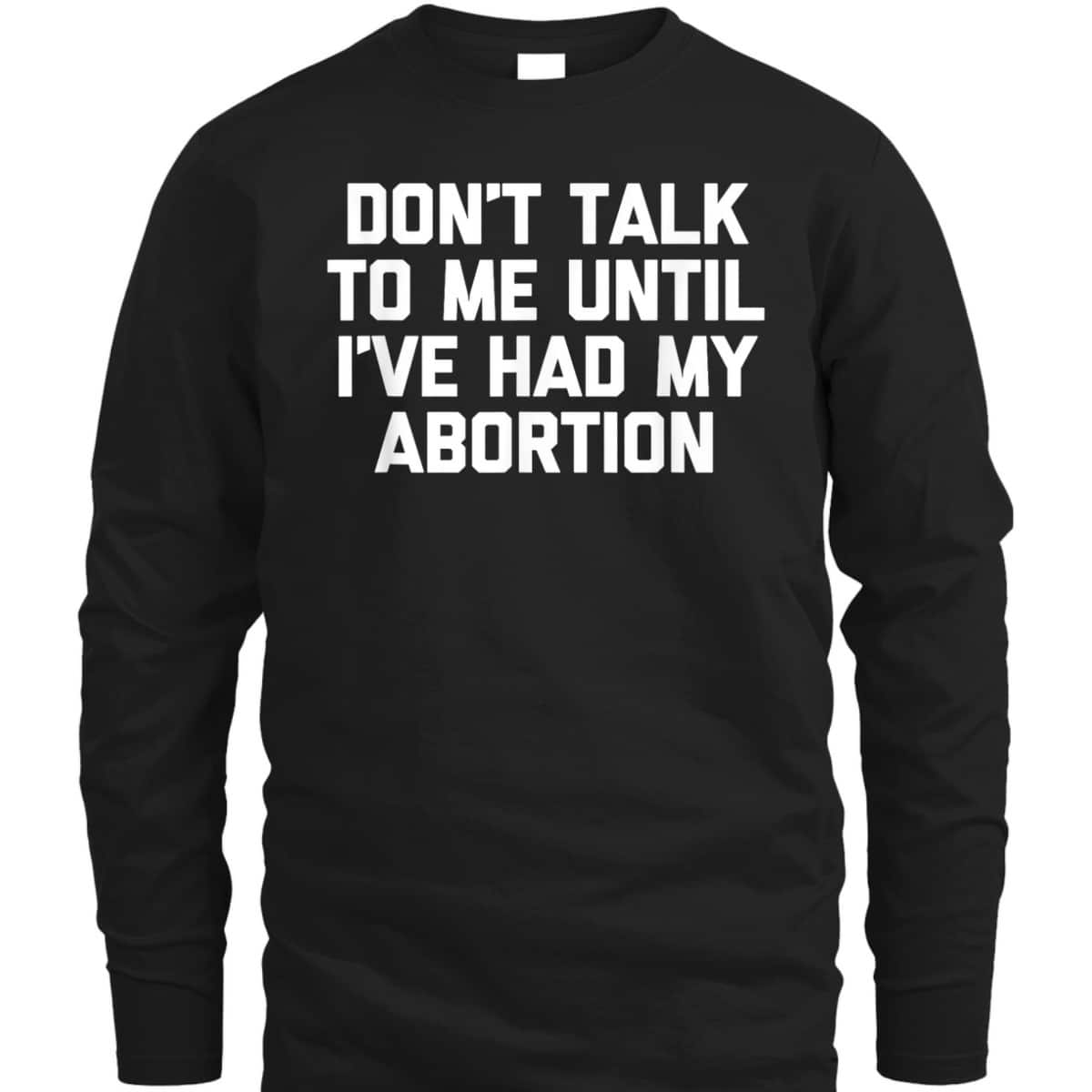 Don't Talk To Me Until I've Had My Abortion - Funny Feminist T-Shirt Don't Talk To Me Until I've Had My Abortion - Funny Feminist T-Shirt