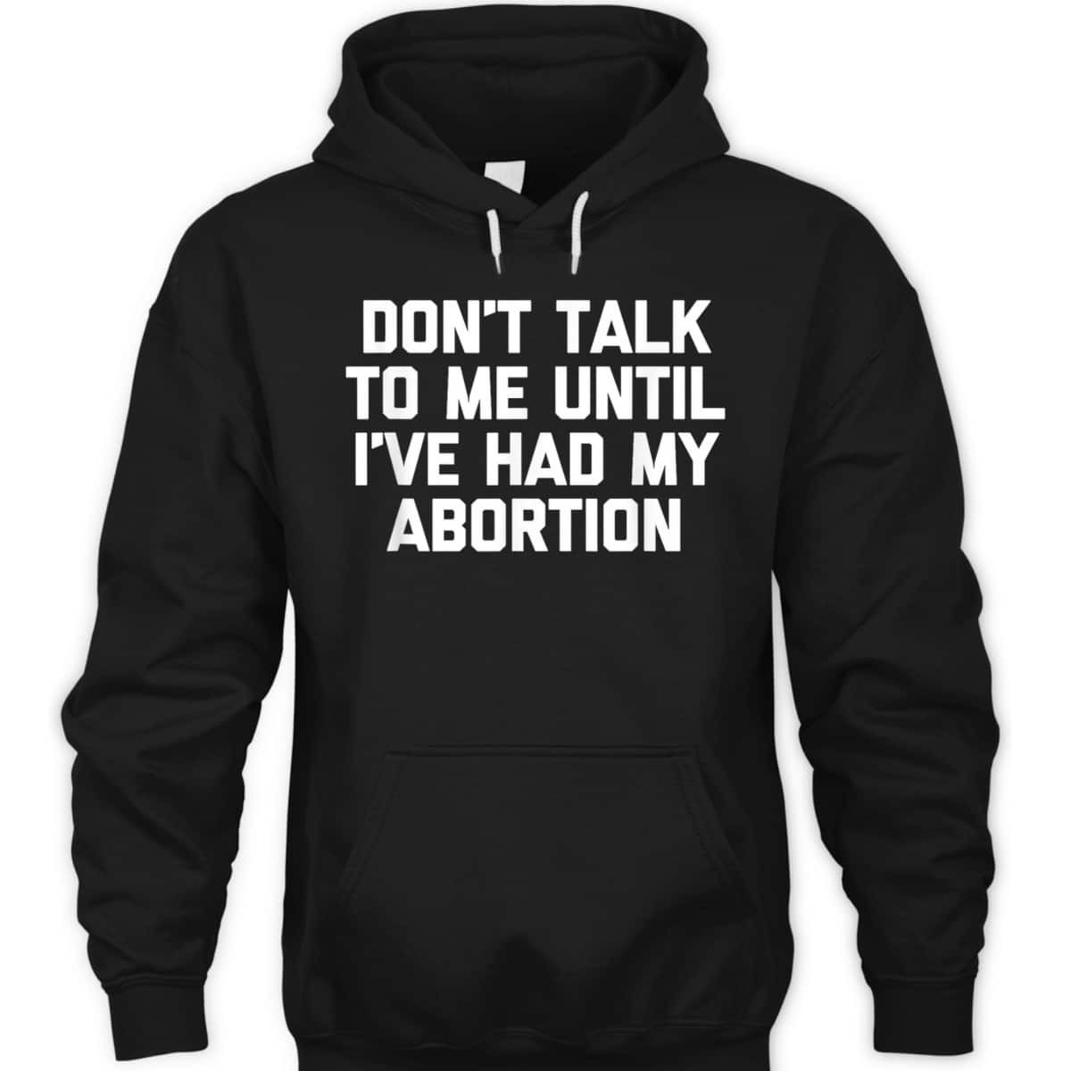Don't Talk To Me Until I've Had My Abortion - Funny Feminist T-Shirt Don't Talk To Me Until I've Had My Abortion - Funny Feminist T-Shirt