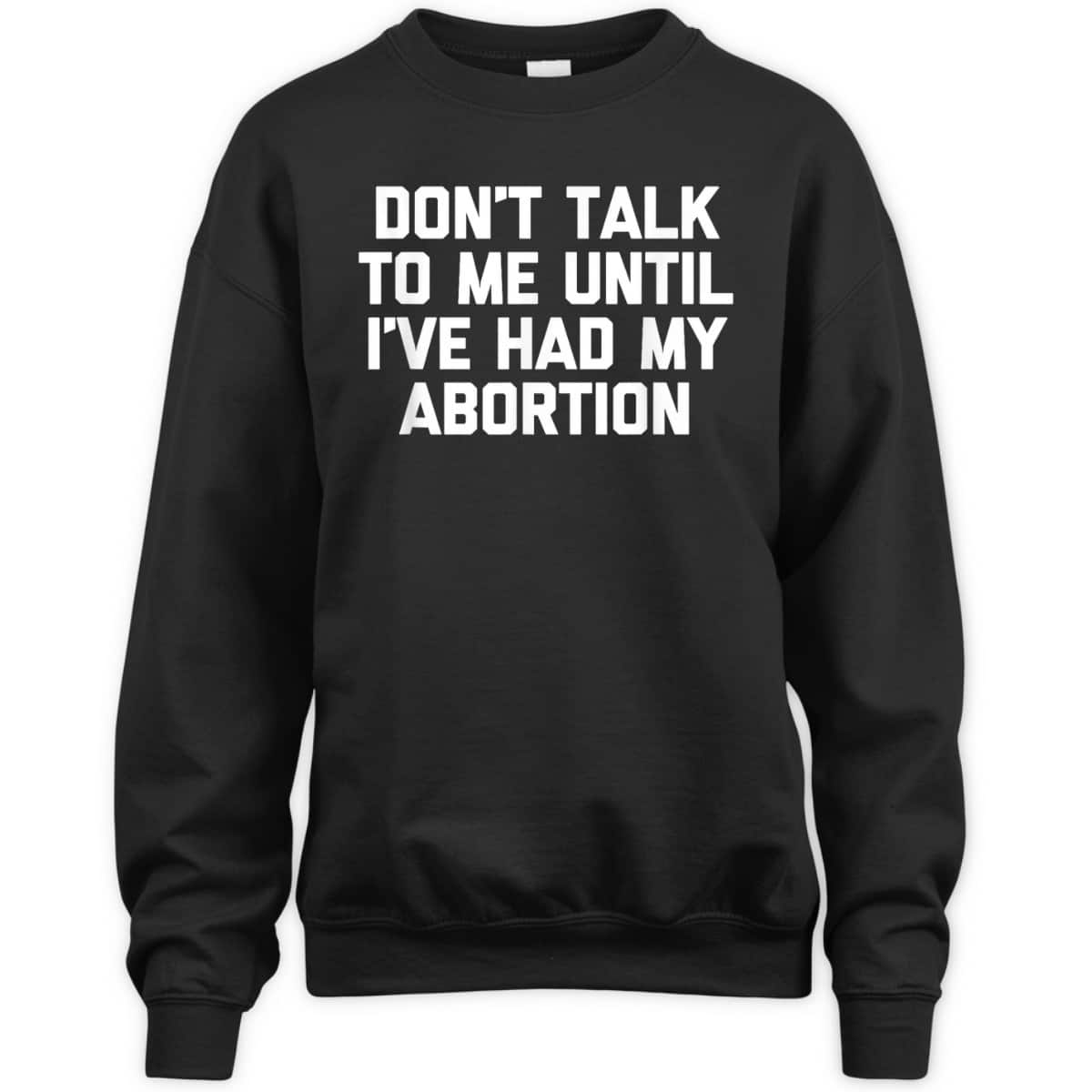 Don't Talk To Me Until I've Had My Abortion - Funny Feminist T-Shirt