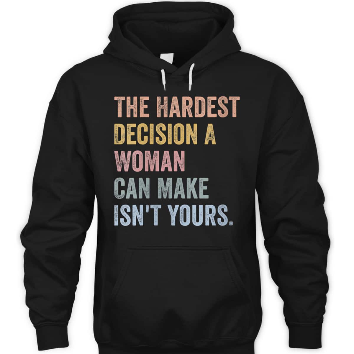 Womens The Hardest Decision A Woman Can Make Isn't Yours Feminist T-Shirt Womens The Hardest Decision A Woman Can Make Isn't Yours Feminist T-Shirt