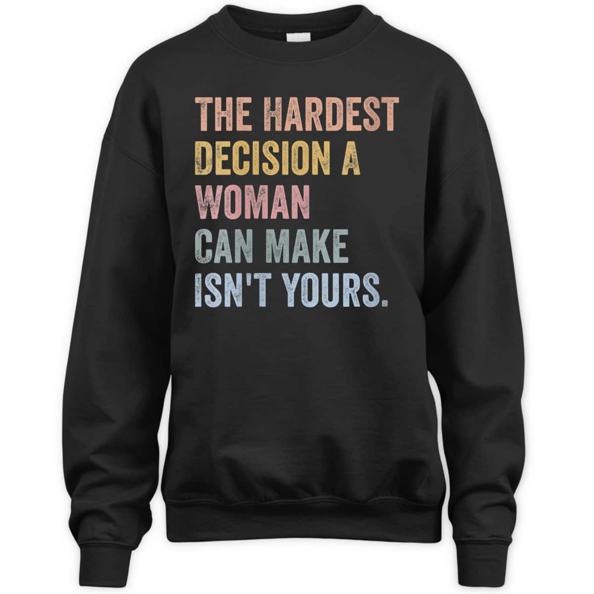 Womens The Hardest Decision A Woman Can Make Isn't Yours Feminist T-Shirt