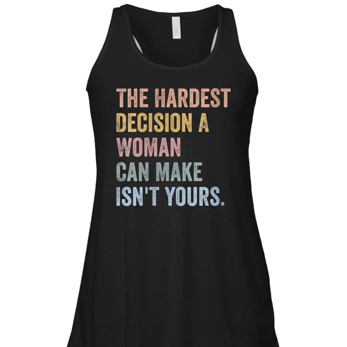 Womens The Hardest Decision A Woman Can Make Isn't Yours Feminist T-Shirt Womens The Hardest Decision A Woman Can Make Isn't Yours Feminist T-Shirt