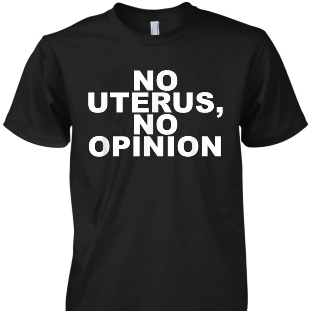 No Uterus, No Opinion Feminist T-Shirt No Uterus, No Opinion Feminist T-Shirt