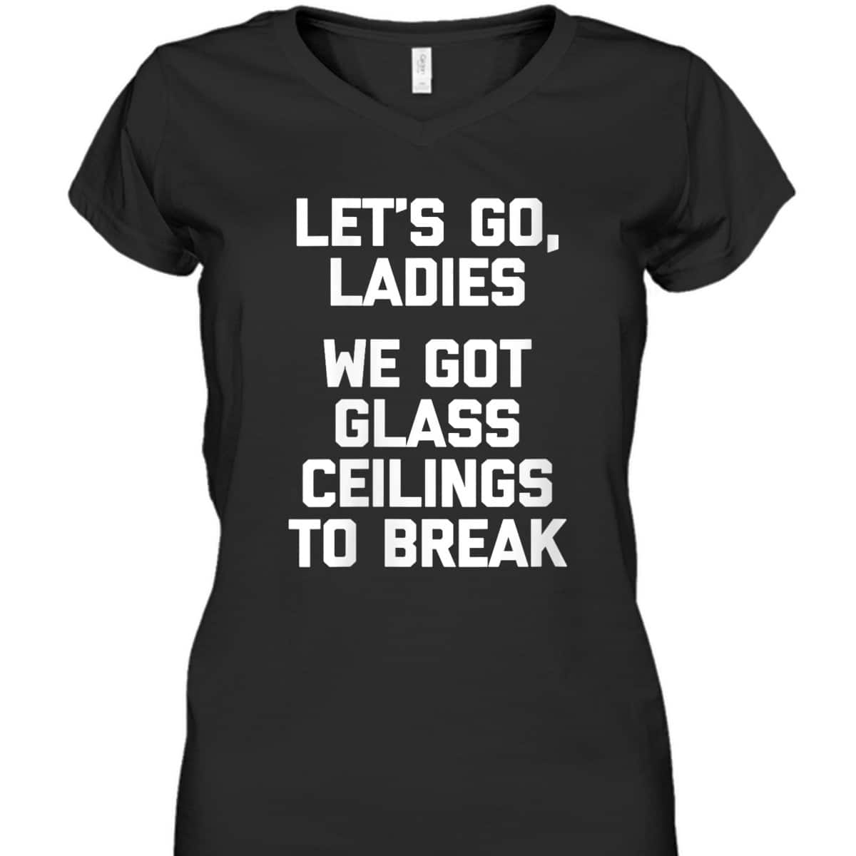 Womens Ladies, We Got Glass Ceilings To Break Funny Feminist T-Shirt Womens Ladies, We Got Glass Ceilings To Break Funny Feminist T-Shirt