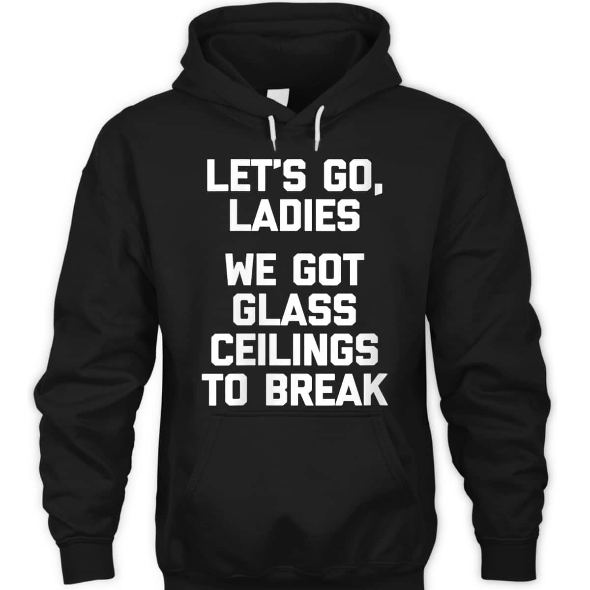 Womens Ladies, We Got Glass Ceilings To Break Funny Feminist T-Shirt
