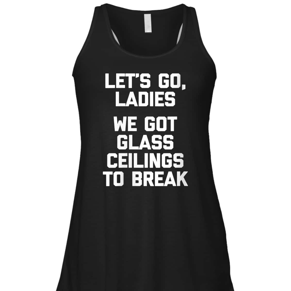 Womens Ladies, We Got Glass Ceilings To Break Funny Feminist T-Shirt