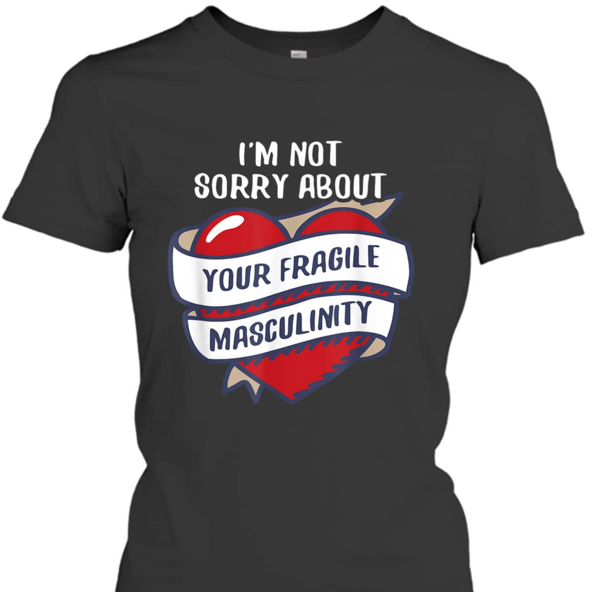 I'm Not Sorry About Your Fragile Masculinity Feminist T-Shirt I'm Not Sorry About Your Fragile Masculinity Feminist T-Shirt