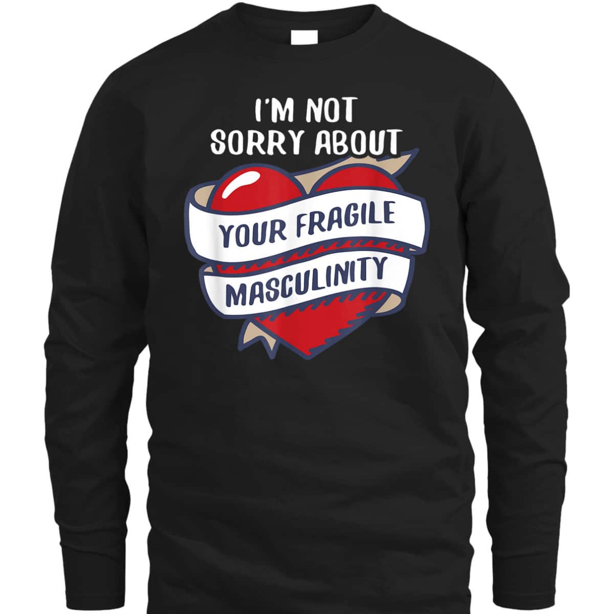 I'm Not Sorry About Your Fragile Masculinity Feminist T-Shirt