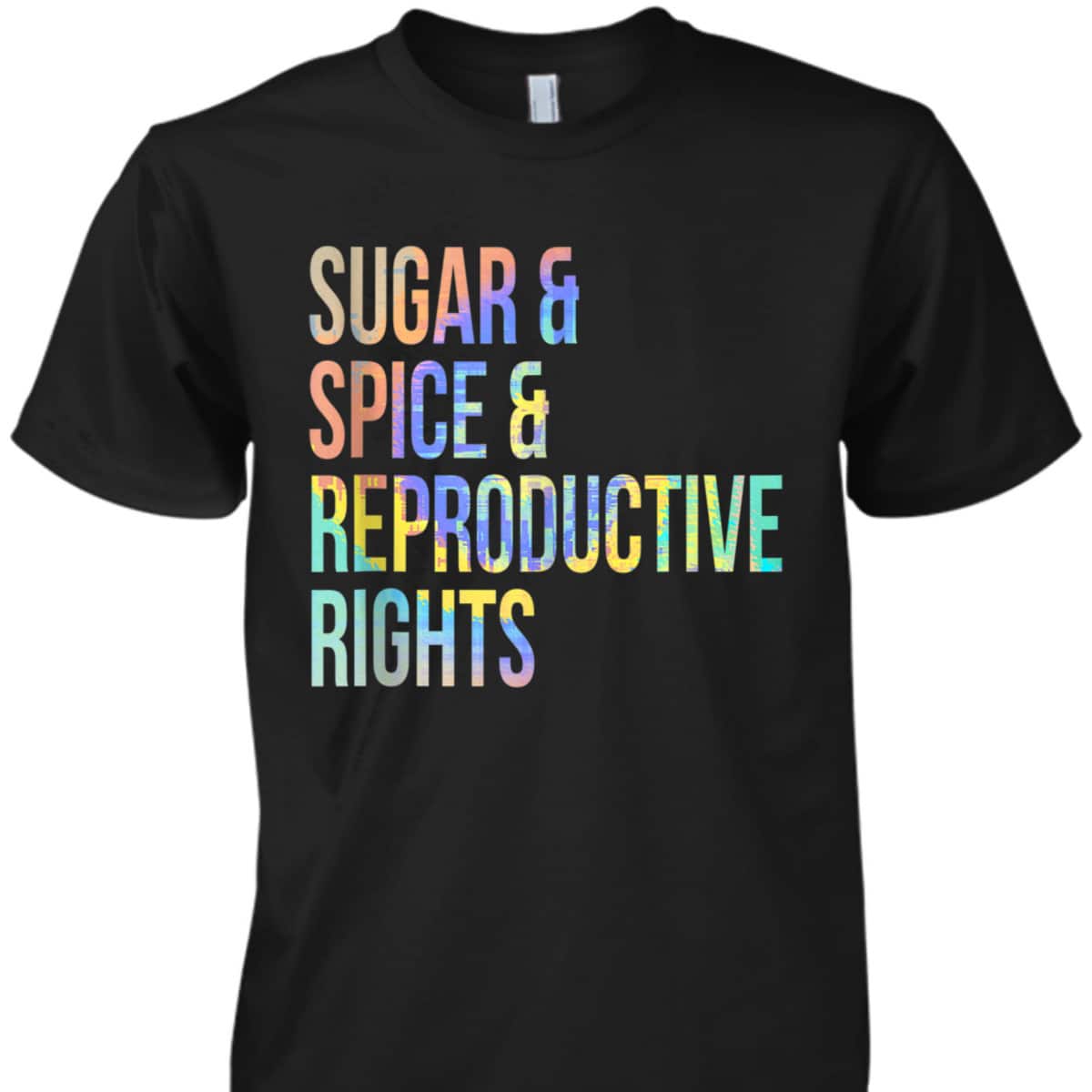 Sugar Spice Reproductive Rights Feminist Tie-Dye T-Shirt Sugar Spice Reproductive Rights Feminist Tie-Dye T-Shirt