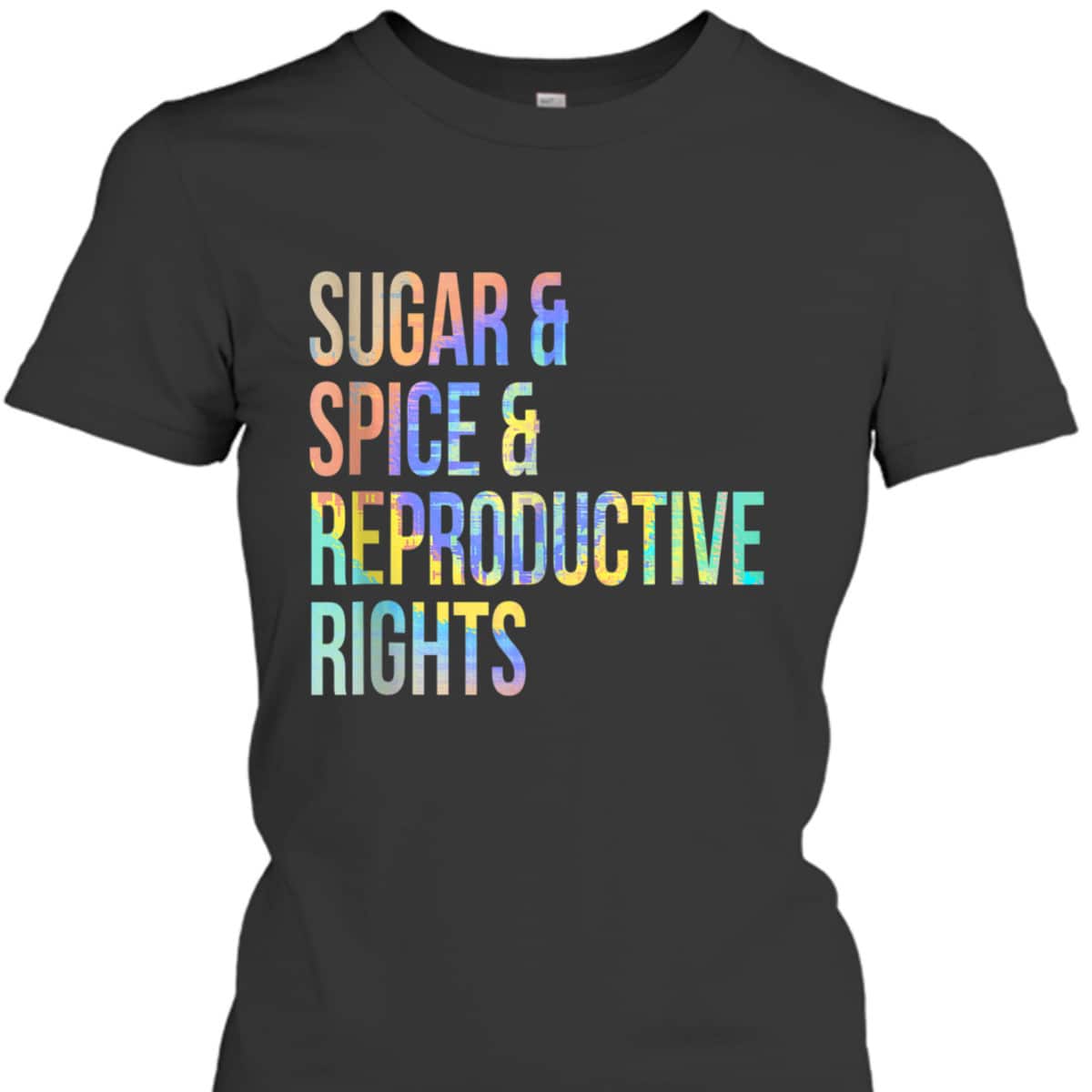 Sugar Spice Reproductive Rights Feminist Tie-Dye T-Shirt Sugar Spice Reproductive Rights Feminist Tie-Dye T-Shirt